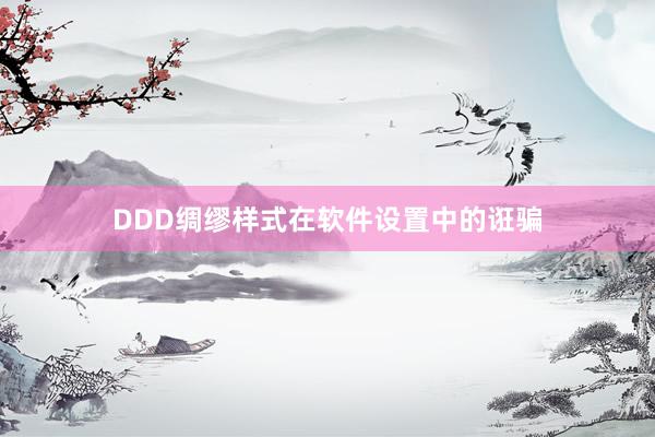 DDD绸缪样式在软件设置中的诳骗